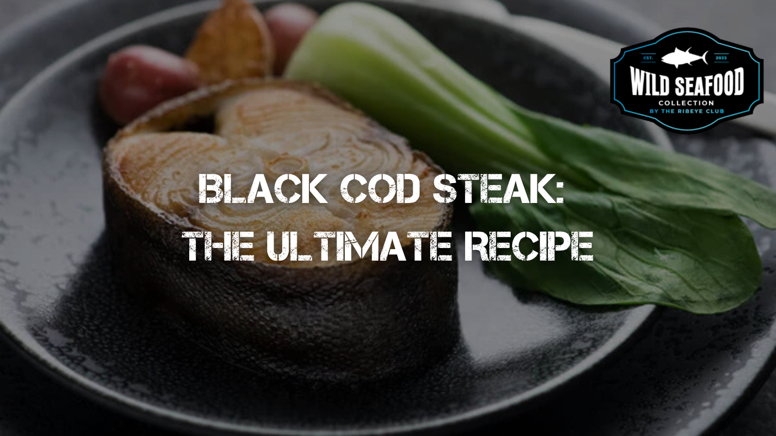 Grill Like a Pro with Ribeye Club's Black Cod Steaks: The Ultimate Recipe