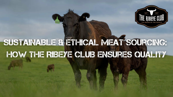 Sustainable and Ethical Meat Sourcing: How The Ribeye Club Ensures Quality