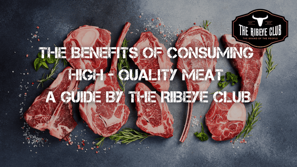 The Benefits of Consuming High - Quality Meat A Guide by The Ribeye Club